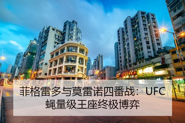 菲格雷多与莫雷诺四番战：UFC蝇量级王座终极博弈