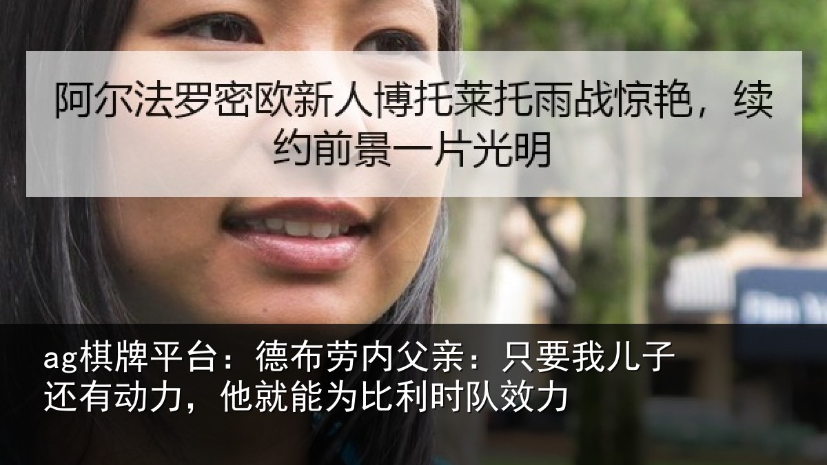 ag棋牌平台:德布劳内父亲:只要我儿子还有动力,他就能为比利时队效力