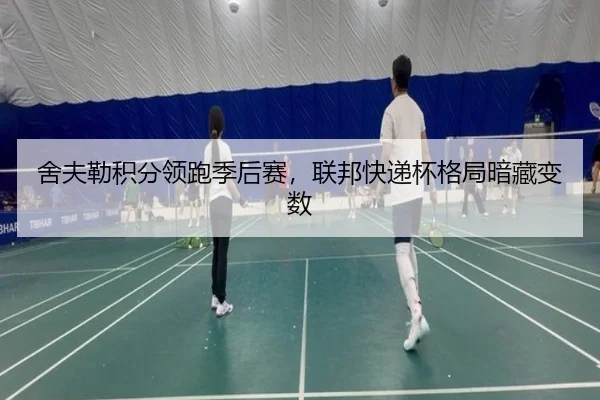 舍夫勒积分领跑季后赛，联邦快递杯格局暗藏变数
